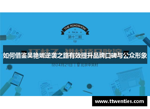 如何借鉴吴艳妮逆袭之路有效提升品牌口碑与公众形象 如何借鉴吴艳妮逆袭之路有效提升品牌口碑与公众形象