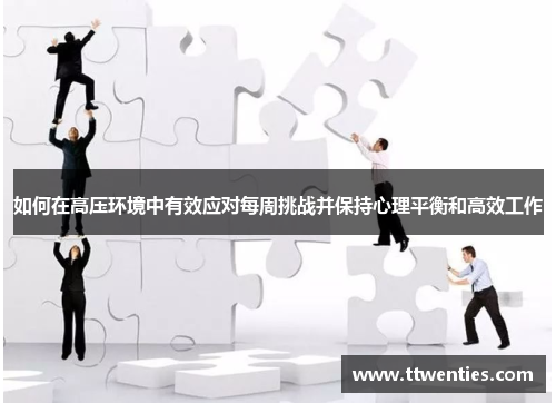 如何在高压环境中有效应对每周挑战并保持心理平衡和高效工作 如何在高压环境中有效应对每周挑战并保持心理平衡和高效工作