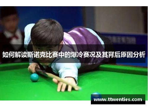 如何解读斯诺克比赛中的爆冷赛况及其背后原因分析 如何解读斯诺克比赛中的爆冷赛况及其背后原因分析
