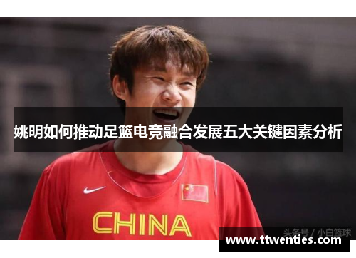 姚明如何推动足篮电竞融合发展五大关键因素分析